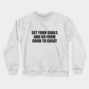 Set your goals and go from good to great Crewneck Sweatshirt